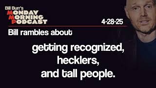Getting Recognized, Hecklers, Tall People | Monday Morning Podcast 4-28-25 | Bill Burr