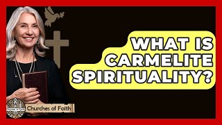 What Is Carmelite Spirituality? - Churches Of Faith