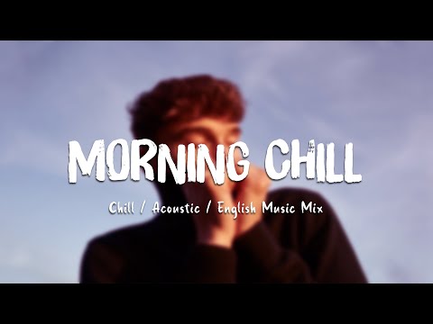 Morning Chill ♪ English songs chill music mix - Trending songs 2022