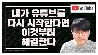 내가 만약 유튜브를 다시 시작한다면 꼭 해결해야할 5가지