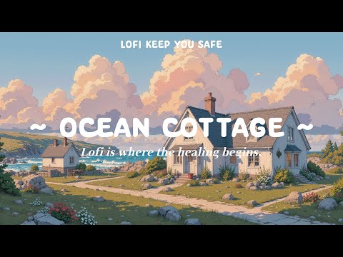 Ocean Cottage 🌤️ Lofi Keep You Safe 🌊 Beautiful Sounds with Lofi Hip Hop - Deep Focus to work, relax