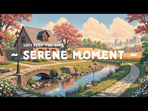 Serena Moment 🌿 Lofi Keep You Safe 🌥️ Lofi Hip Hop & Lofi Beat for relax / chill / enjoy