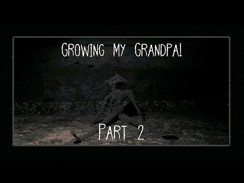 Growing my Grandpa! pt  2