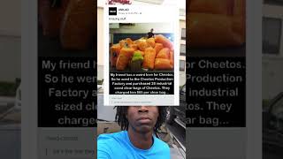 My friend has a  love for Cheetos.So he went to the Cheetos Production Factory and purchased