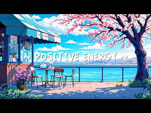 Positive Energy 🌞 Lofi to start your day 🌷 Music to Boost Your Focus for Studying & Working