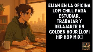 Elian en la Oficina | Lofi Chill para Estudiar, Trabajar y Relajarte en Golden Hour #music