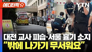 [에디터픽] 대전 교사 피습·서울 흉기 소지... 잇따른 ’살인 예고‘와 '흉기 난동'에 시민들 ’불안‘ / YTN