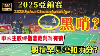羽壇最大黑幕？主教練站起來大罵裁判有病？現場觀眾直呼黑哨！ || 2025亞錦賽 ||希達亞圖拉/費利沙2 - 1程星/張馳