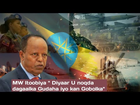 M/W Itoobiya oo faray ciidankiisa in ay Heegan u noqdan dagaalka Gudaha iyo kan Gobolka!
