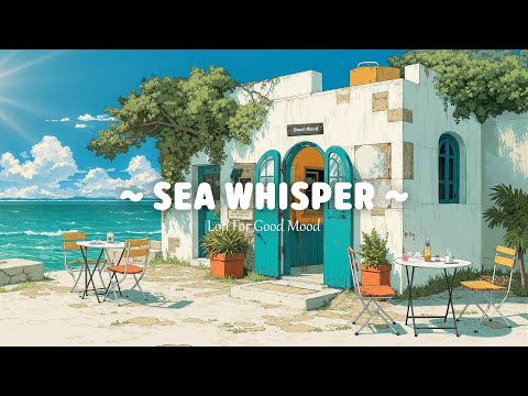 Sea Whisper 🌊 Lofi For Good Mood 🌿 Study/Calm/Heal [ Lofi Hip Hop - Summer Lofi Chill ]