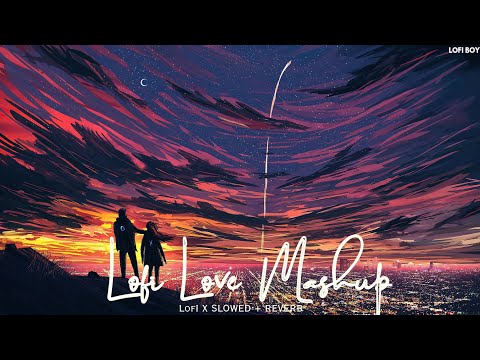Lofi Love Mashup | Love Songs | Lofi Songs | Sad Songs | Lofi Boy