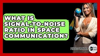 What Is Signal-to-noise Ratio In Space Communication? - Physics Frontier