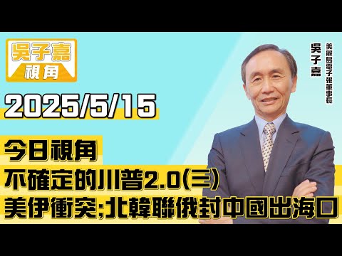 不確定的川普2.0(三)：美伊衝突；北韓聯俄封中國出海口！【吳子嘉視角】20250515
