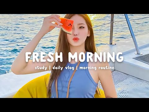 Fresh Morning ☀️ Songs that make you feel more comfortable ~ Morning Playlist  | Chill Life Music