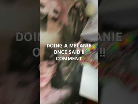DOING A MELANIE ONCE SAID COMMENT PLS