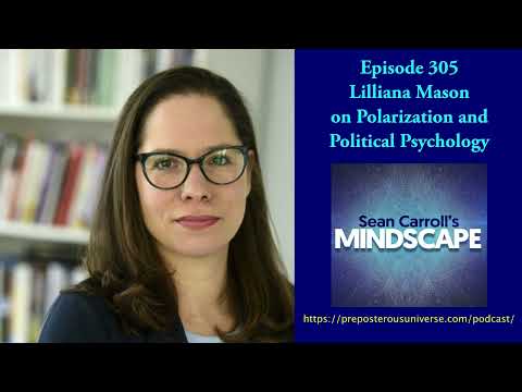Mindscape 305 | Lilliana Mason on Polarization and Political Psychology