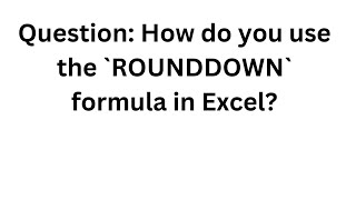 180.Question: How do you use the `ROUNDDOWN` formula in Excel?