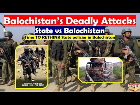 Baluchistan's Deadly Attacks State vs Baluchistan Time TO RETHINK State policies in Baluchistan