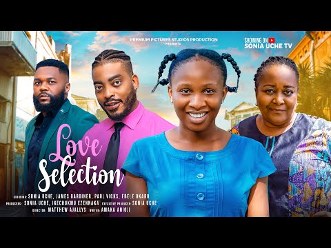 LOVE SELECTION - SONIA UCHE, EBERE OKARO, JAMERS GARDINER, PAUL VICKS, Latest 2024 Nigerian Movie
