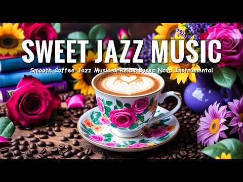 Sweet Jazz Music ☕ Smooth Coffee Jazz Music & Relax Bossa Nova Instrumental for Good Moods