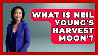 What Is Neil Young's Harvest Moon'? - Rock and Roll Wizards