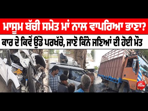 Car Accident : ਮਾਸੂਮ ਬੱਚੀ ਸਮੇਤ ਮਾਂ ਨਾਲ ਵਾਪਰਿਆ ਭਾ* ਣਾ ? ਜਾਣੋ ਕਿੰਨੇ ਜਣਿਆਂ ਦੀ ਹੋਈ ਮੌ* ਤ