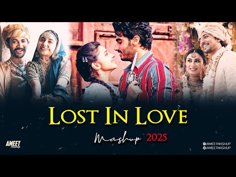 2025 Lost in Love Mashup | AMEET Mashup | Ishq Hai X Ishaqzaade | Mismatched | Sajna | Best of Love