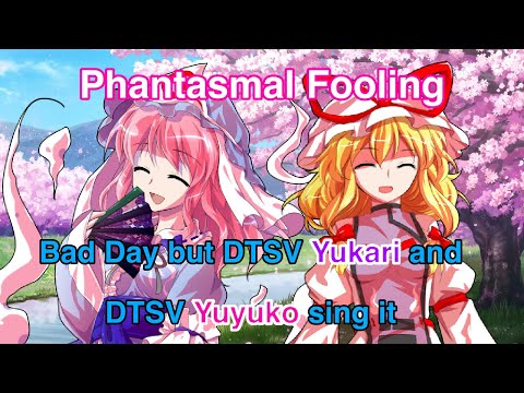 PHANTASMAL FOOLING (Bad Day but Yukari and Yuyuko sing it!)