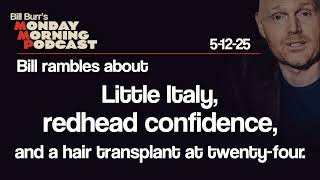 Little Italy, Redheads, Hair Transplants | Monday Morning Podcast 5-12-25 | Bill Burr