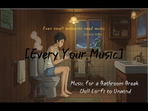 [Every Your Music] Music for a Bathroom Break – Chill Lo-fi to Unwind