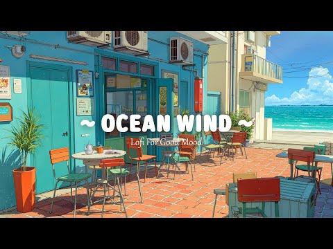 Ocean Wind 🍃 Lofi For Good Mood 🍀 Lofi Hip Hop - Summer Lofi Chill Mix [ Calm - Study - Relax ]