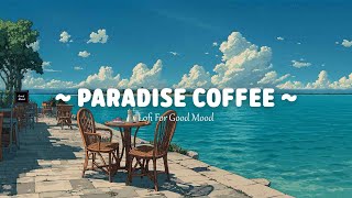 Paradise Coffee 🌴 Lofi For Good Mood ☀️ Summer Lofi Hip Hop ~ Deep Focus to study/relax/sleep
