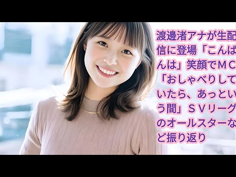 "渡邊渚アナ、生配信で笑顔全開！SVリーグオールスターゲームの魅力を振り返る" | 渡邊渚アナウンサー